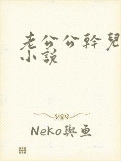 老公公干儿媳妇小说