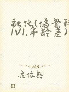 融化(伪骨科,1V1,年龄差)