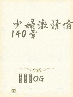 少妇激情偷公乱140章