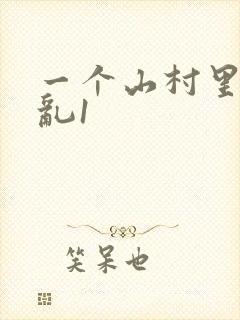 一个山村里的全乱1