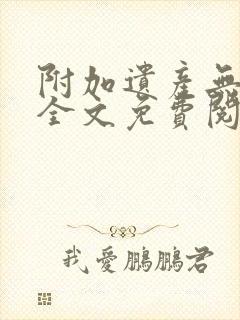 附加遗产无删减全文免费阅读笔趣阁