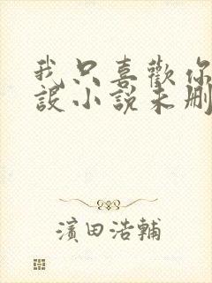 我只喜欢你的人设小说未删减免费观看