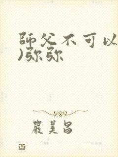 师父不可以(限)弥弥