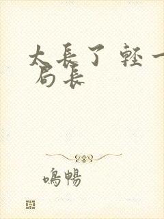 太长了 轻一点 局长