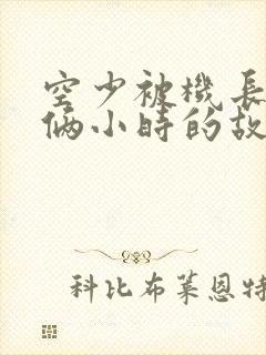 空少被机长狂躁俩小时的故事