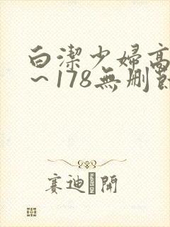 白洁少妇高义1～178无删节