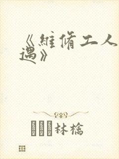 《维修工人的绝遇》