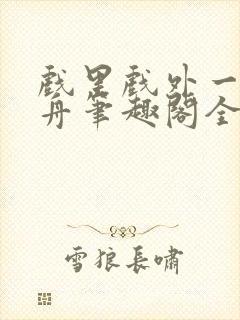 戏里戏外一叶孤舟笔趣阁全文