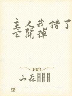 主人我错了请把它关掉