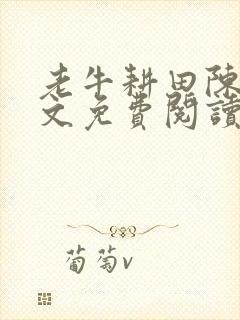 老牛耕田陈雪全文免费阅读笔趣阁