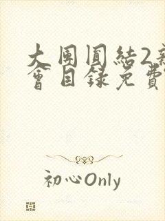 大团圆结2亲情会目录免费阅读