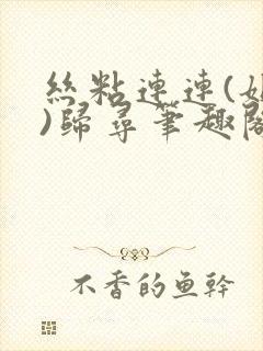 丝粘连连(姐弟)归寻笔趣阁小说