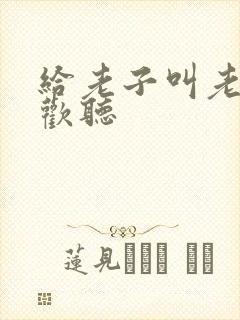 给老子叫老子喜欢听