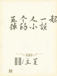 五个人一起会坏掉的小说