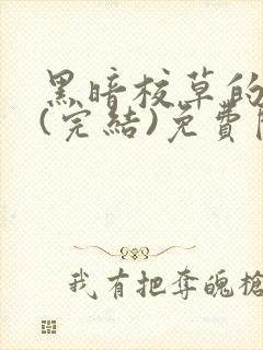 黑暗校草的沦陷(完结)免费阅读