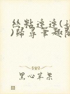 丝粘连连(姐弟)归寻笔趣阁小说