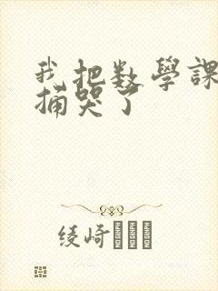 我把数学课代表捅哭了