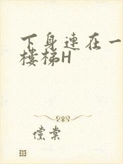 下身连在一起上楼梯H