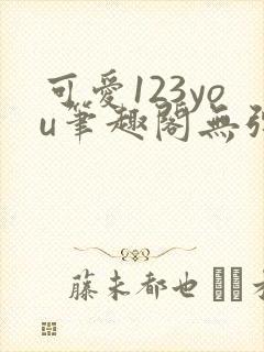 可爱123you笔趣阁无弹窗全文阅读