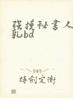 强摸秘书人妻大乳bd