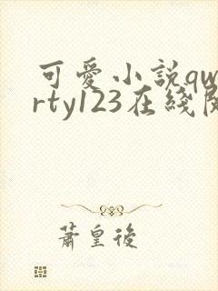 可爱小说qwerty123在线阅读笔趣阁