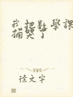 我把数学课代表捅哭了