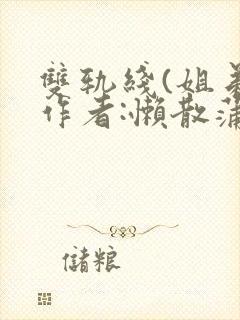 双轨线(姐弟)作者:懒散蒲公英