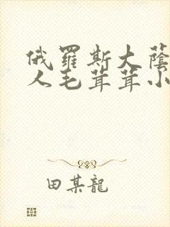 俄罗斯大荫蒂女人毛茸茸小说