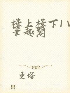 楼上楼下1∨1笔趣阁