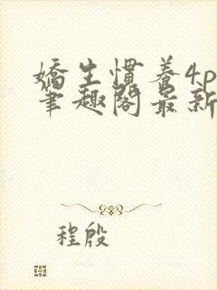 娇生惯养4ph笔趣阁最新章节