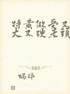 特黄做受又粗又大又硬老头封面