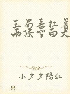 王局长扛着白洁两条雪白大腿