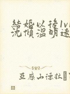 结婚以后1v1沈倾温明远