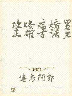 攻略病娇男配的正确方法免费阅读