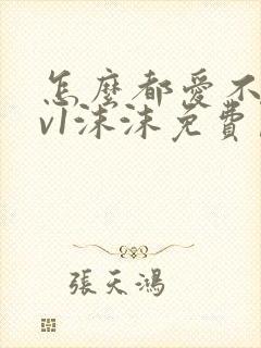 怎么都爱不够1v1沫沫免费阅读