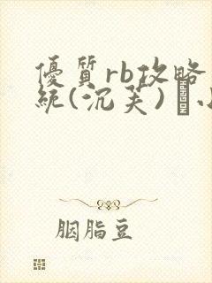 优质rb攻略系统(沉芙) 寀小花