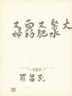 又白又紧大屁贵妇的肥水