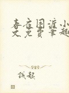 春夜困渡小说全文免费笔趣阁无弹窗