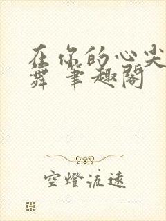 在你的心尖上起舞 笔趣阁