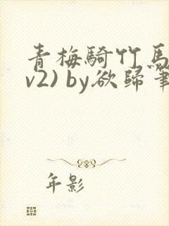 青梅骑竹马(1v2) by欲归笔趣阁
