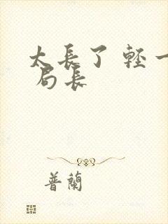 太长了 轻一点 局长