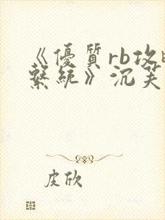 《优质rb攻略系统》沉芙