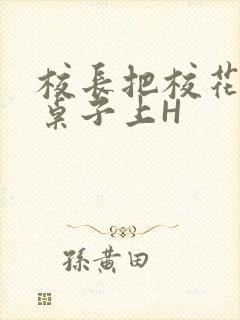 校长把校花放到桌子上H