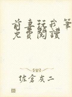 前妻玩我笔趣阁免费阅读