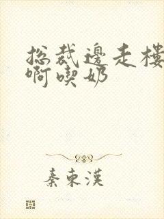 总裁边走楼梯嗯啊吃奶封面