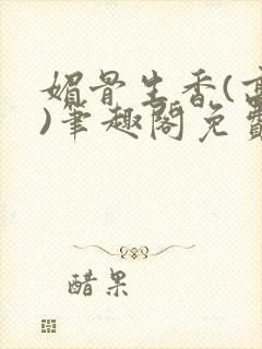 媚骨生香(高干)笔趣阁免费阅读