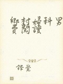 乡村妇科男医免费阅读