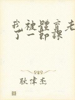 我被体育老师c了一节课