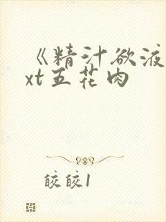 《精汁欲液》txt五花肉