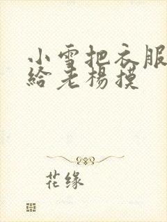 小雪把衣服解开给老杨摸